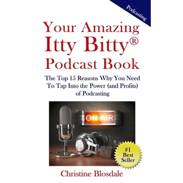 Your Amazing Itty Bitty(R) Podcast Book: The Top 15 Reasons Why You Need To Tap Into the Power (and Profits) of Podcasting