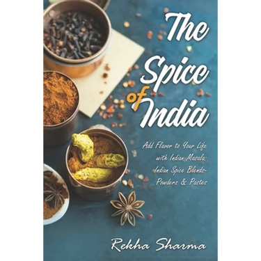The Spice of India: Add Flavor to Your Life with Indian Masala: Indian Spice Blends- Powders & Pastes