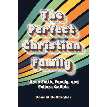 The Perfect Christian Family: When Faith, Family, and Failure Collide