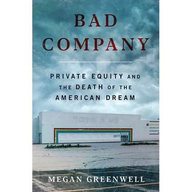 Bad Company: Private Equity and the Death of the American Dream