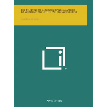The Inletting of Gunstock Blanks as Applied to Modifications of the 1903 Springfield Rifle: Firearm Design and Assembly
