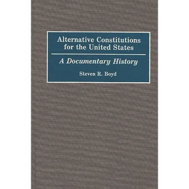 Alternative Constitutions for the United States: A Documentary History