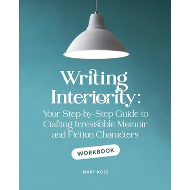Writing Interiority Workbook: Your Step-by-Step Guide to Crafting Irresistible Memoir and Fiction Characters