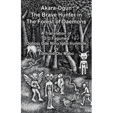 Akara Ogun, The Brave Hunter In The Forest of Daemons: A Translation of D. O. Fagunwa Ogboju Ode Ninu lgbo lrunmale