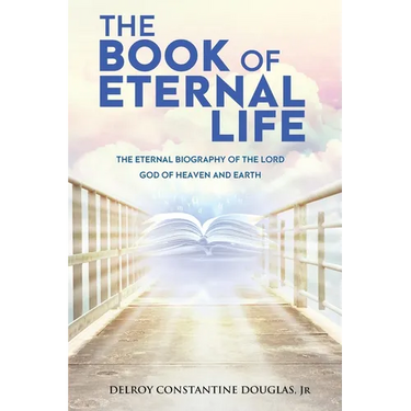The Book of Eternal Life: The Eternal Biography of the Lord God of Heaven and Earth