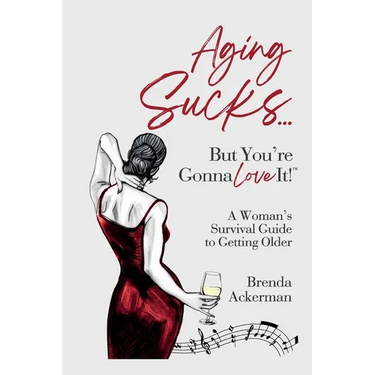 Aging Sucks... But You're Gonna Love It!: A Woman's Survival Guide to Getting Older