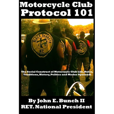 Motorcycle Club Protocol 101: The Social Construct of Motorcycle Club Life, Rules, Traditions, History, and Modus Operandi