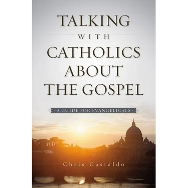 A Talking with Catholics about the Gospel: A Guide for Evangelicals