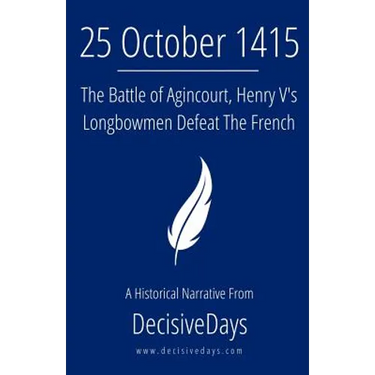 25 October 1415: The Battle of Agincourt, Henry V's Longbowmen Defeat The French