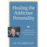 Healing the Addictive Personality: Freeing Yourself from Addictive Patterns and Relationships