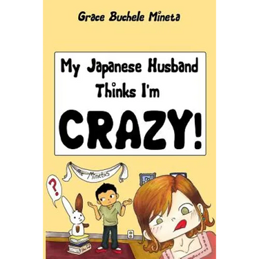 My Japanese Husband Thinks I'm Crazy: The Comic Book: Surviving and thriving in an intercultural and interracial marriage in Tokyo