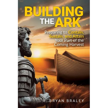 Building the Ark: Preparing to Contain, Sustain, and Attain Your Part of the Coming Harvest