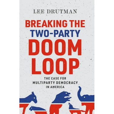 Breaking the Two-Party Doom Loop: The Case for Multiparty Democracy in America