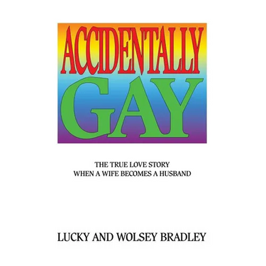 Accidentally Gay: The True Love Story When a Wife Becomes a Husband