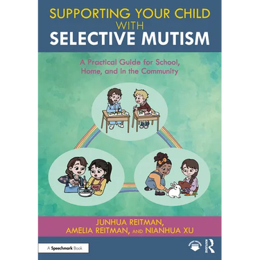 Supporting Your Child with Selective Mutism: A Practical Guide for School, Home, and in the Community