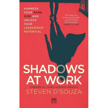 Shadows at Work: Harness Your Dark Side and Unlock Your Leadership Potential