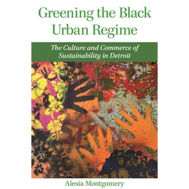 Greening the Black Urban Regime: The Culture and Commerce of Sustainability in Detroit