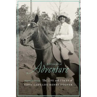 A Woman of Adventure: The Life and Times of First Lady Lou Henry Hoover