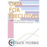 Data For Executives: How to Influence Stakeholders and Achieve Success