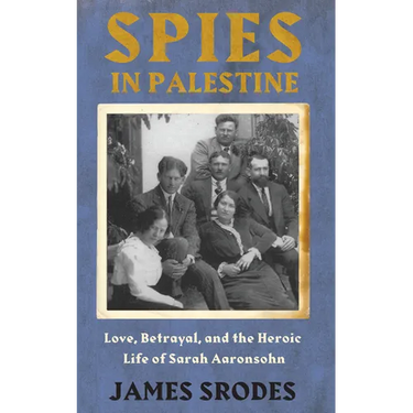 Spies in Palestine: Love, Betrayal and the Heroic Life of Sarah Aaronsohn