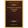 A Treatise On American Citizenship (1906)
