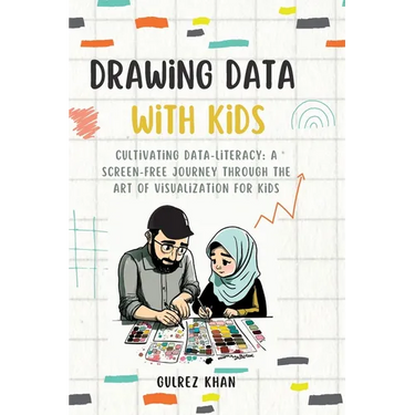 Drawing Data with Kids: Cultivating Data-Literacy: A Screen-Free Journey through the Art of Visualization for Kids