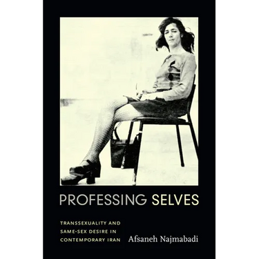 Professing Selves: Transsexuality and Same-Sex Desire in Contemporary Iran