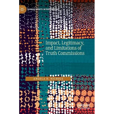 Impact, Legitimacy, and Limitations of Truth Commissions