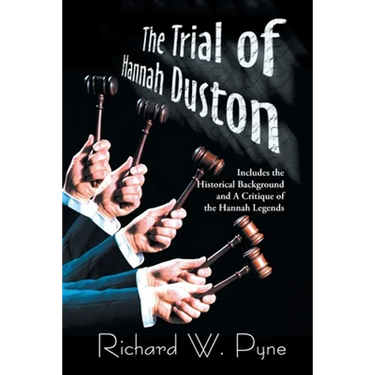 The Trial of Hannah Duston: Includes the Historical Background and a Critique of the Hannah Legends