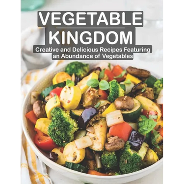 Vegetable Kingdom: Creative and Delicious Recipes Featuring an Abundance of Vegetables