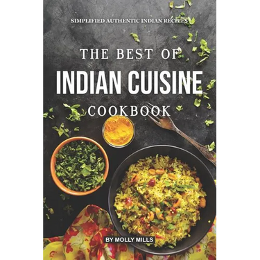 The Best of Indian Cuisine Cookbook: Simplified Authentic Indian Recipes