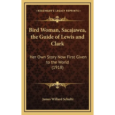 Bird Woman, Sacajawea, the Guide of Lewis and Clark: Her Own Story Now First Given to the World (1918)