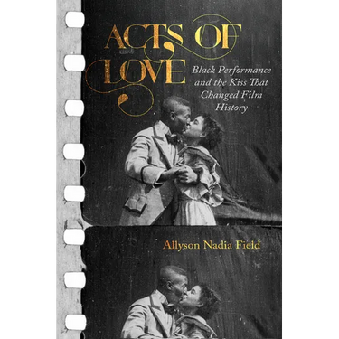 Acts of Love: Black Performance and the Kiss That Changed Film History