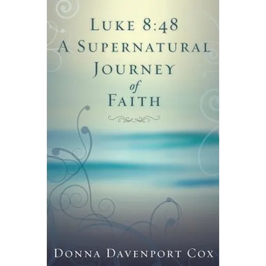 Luke 8: 48 A Supernatural Journey of Faith