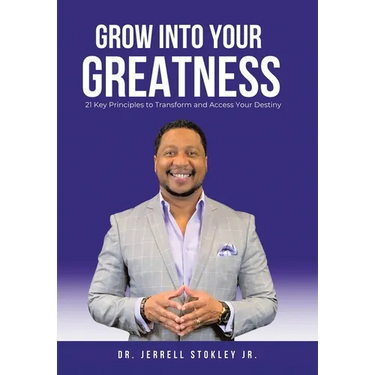 Grow Into Your Greatness: 21 Key Principles to Transform and Access Your Destiny
