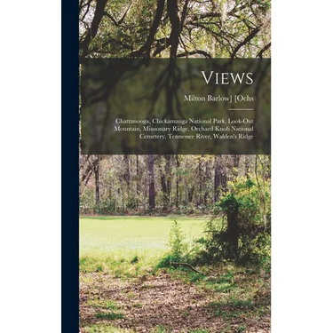 Views: Chattanooga, Chickamauga National Park, Look-out Mountain, Missionary Ridge, Orchard Knob National Cemetery, Tennessee River, Walden's Ridge