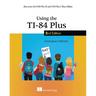 Using the Ti-84 Plus: Also Covers the Ti-84 Plus CE and Ti-84 Plus C Silver Edition