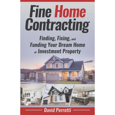 Fine Home Contracting: Finding, Fixing, and Funding Your Dream Home or Investment Property