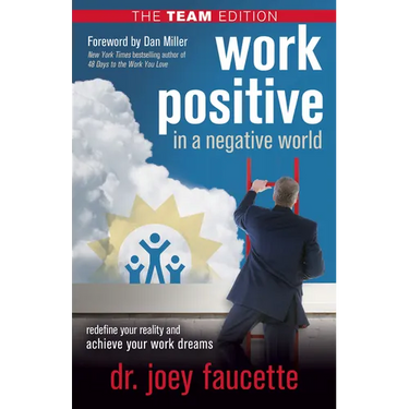 Work Positive in a Negative World, the Team Edition: Redefine Your Reality and Achieve Your Work Dreams