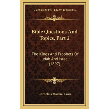Bible Questions And Topics, Part 2: The Kings And Prophets Of Judah And Israel (1897)