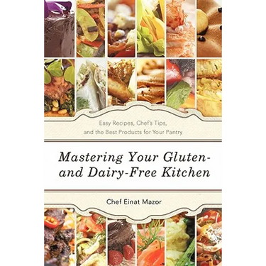 Mastering Your Gluten- And Dairy-Free Kitchen: Easy Recipes, Chef's Tips, and the Best Products for Your Pantry