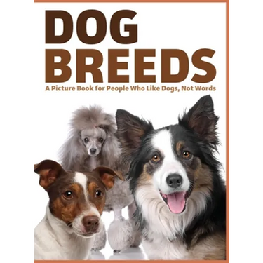 Dog Breeds: A Picture Book for People Who Like Dogs, Not Words