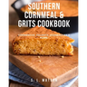 Southern Cornmeal & Grits Cookbook: Cornbread, Polenta, Casseroles & More!