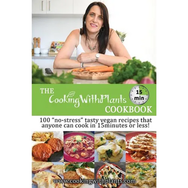The Cooking With Plants 15 Minute Cookbook: 100 "no-stress" tasty vegan recipes that anyone can cook in 15 minutes or less!