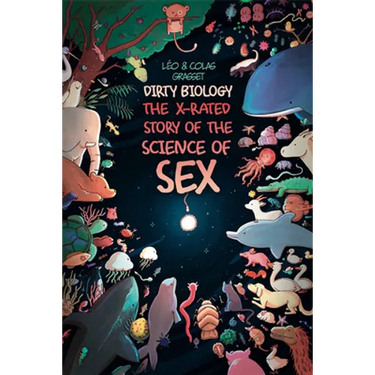 Dirty Biology: The X-Rated Story of the Science of Sex