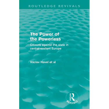 The Power of the Powerless (Routledge Revivals): Citizens Against the State in Central-eastern Europe