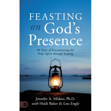 Feasting on God's Presence: 40 Days of Encountering the Holy Spirit Through Fasting