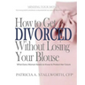 How to Get Divorced Without Losing Your Blouse: What Every Woman Needs to Know to Protect Her Future
