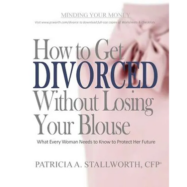 How to Get Divorced Without Losing Your Blouse: What Every Woman Needs to Know to Protect Her Future