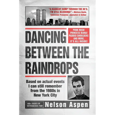 Dancing Between the Raindrops: Based on actual events I can still remember from the 1980s in New York City